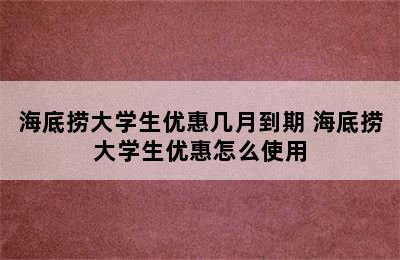 海底捞大学生优惠几月到期 海底捞大学生优惠怎么使用